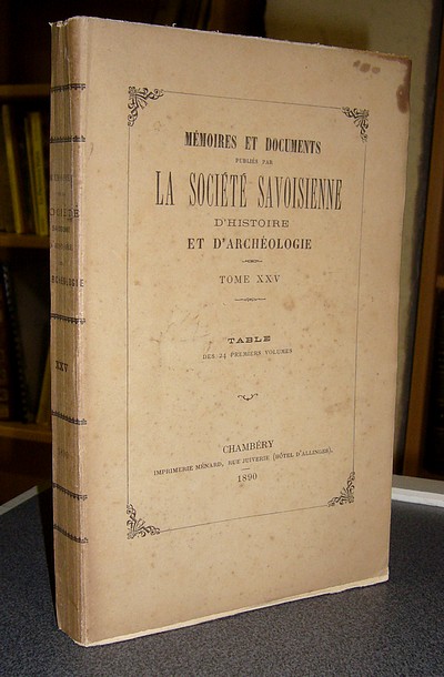 Tome XXV, 1890, Mémoires et Documents de la Société Savoisienne d'Histoire et d'Archéologie - Répertoire de la Première série du Tome I au Tome...