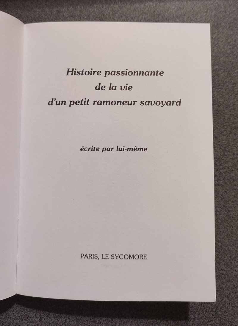 Histoire passionnante de la vie d'un petit ramoneur savoyard. Écrite par lui-même