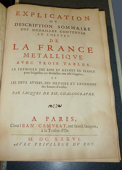 La France métallique contenant les actions célèbres tant publiques que privées des Rois et des Reines, remarquées en leurs médailles d'or, d'argent et de bronze. Tirées des plus curieux cabinets. Explication - Les Familles de la France illustrées...