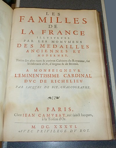 La France métallique contenant les actions célèbres tant publiques que privées des Rois et des Reines, remarquées en leurs médailles d'or, d'argent et de bronze. Tirées des plus curieux cabinets. Explication - Les Familles de la France illustrées...