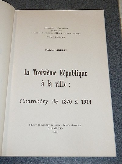 Chambéry de 1870 à 1914. La Troisième République à la ville - Mémoires et Documents de la Société Savoisienne d'Histoire et d'Archéologie. Tome LXXXVII - 1980