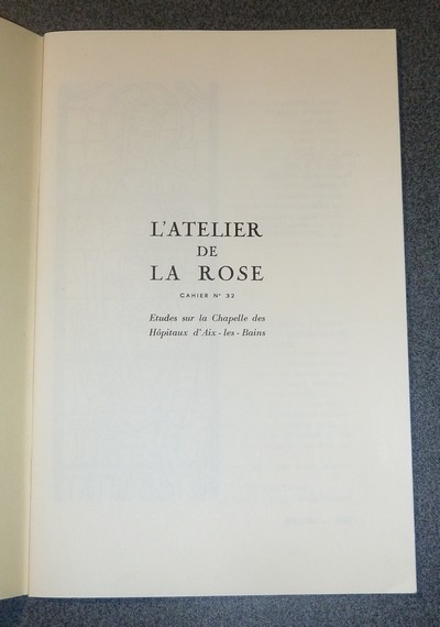 Études sur la Chapelle des Hôpitaux d'Aix-les-Bains. Cahier n° 32 de « L'Atelier de la Rose »