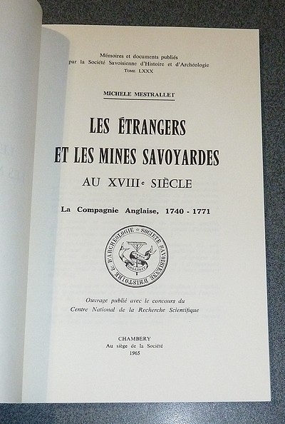 Les étrangers et les Mines savoyardes au XVIIIe siècle. La Compagnie Anglaise 1740-1771 - Mémoires et Documents de la Société Savoisienne d'Histoire et d'Archéologie. Tome LXXX - 1965