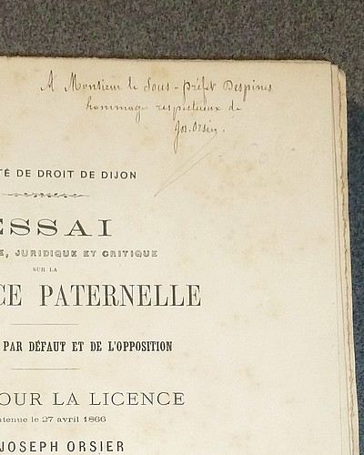 Essai historique, juridique et critique de la Puissance Paternelle. Des jugements par défaut et l'opposition. Thèse pour la Licence soutenue le 27 avril 1860 par Joseph Orsier d'Annecy