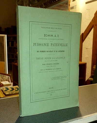 Essai historique, juridique et critique de la Puissance Paternelle. Des jugements par défaut et l'opposition. Thèse pour la Licence soutenue le 27 avril 1860 par Joseph Orsier d'Annecy