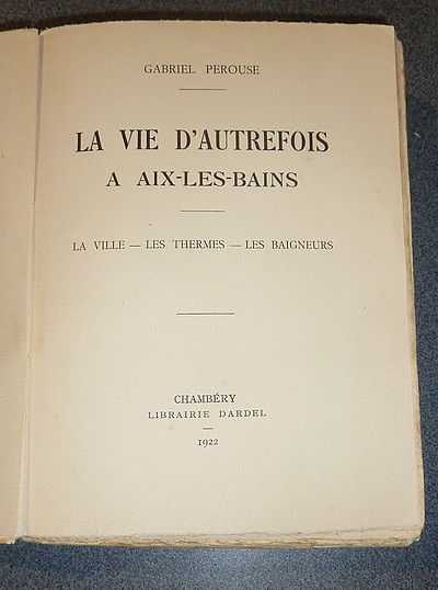 La vie d'autrefois à Aix-les-Bains. La ville - Les thermes - Les baigneurs