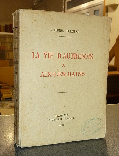 La vie d'autrefois à Aix-les-Bains. La ville - Les thermes - Les baigneurs