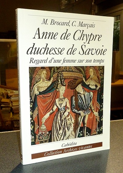 Livre ancien Savoie - Anne de Chypre, Duchesse de Savoie. Regard d'une femme sur son temps - Brocard, Michèle & Marçais, Catherine