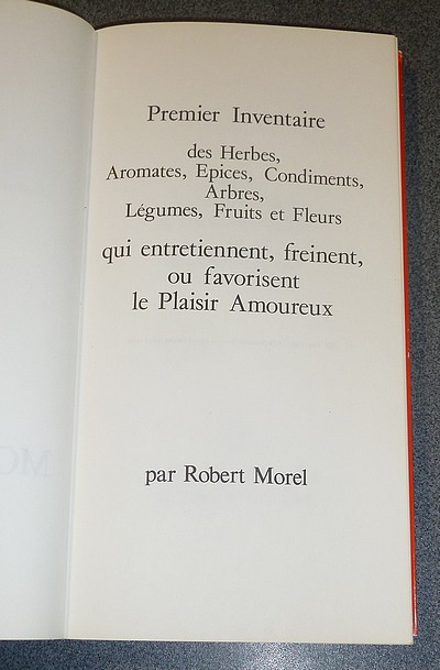 Le jardin d'amour. Premier inventaire des Herbes, Aromates, Épices, Condiments, Arbres, Légumes, Fruits et Fleurs qui entretiennent, freinent ou favorisent le Plaisir Amoureux