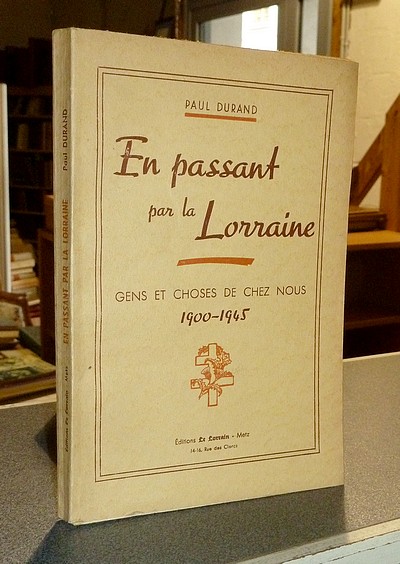 En passant par la Lorraine. Gens et choses de chez nous 1900-1945