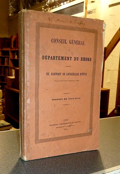 Conseil Général du Département du Rhône, session de 1854-1855, précédé du Rapport du conseiller d'état chargé de l'administration du département du Rhône