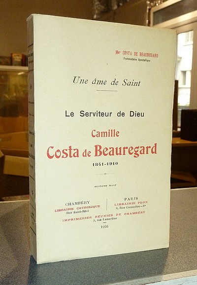 Une âme de Saint. Le serviteur de Dieu, Camille Costa de Beauregard 1841-1910 - Costa de Beauregard, Mgr