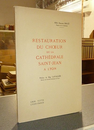 livre ancien - Restauration du Choeur de la Cathédrale Saint-Jean à Lyon - Macé (Trésorier de la Cathédrale), Abbé Armand