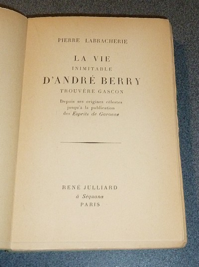 La vie inimitable d'André Berry, trouvère gascon. Depuis ses origines célestes jusqu'à la publication des « Esprits de Garonne »