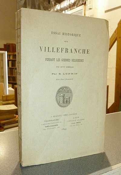 Essai historique sur Villefranche pendant les Guerres religieuses du XVIe siècle - Longin, E.