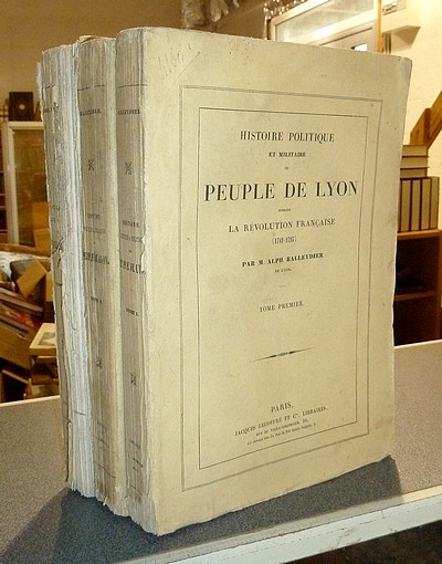 Histoire Politique et Militaire du Peuple de Lyon, pendant la Révolution française (1789-1795) (3 volumes) - Balleydier, Alph.