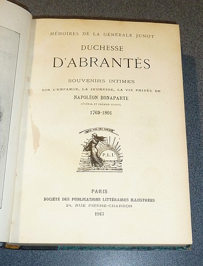 Mémoires de la Générale Junot, Duchesse d'Abrantès. Souvenirs intimes sur l'enfance, la jeunesse, la vie privée de Napoléon Bonaparte, Général et Premier Consul 1769-1801