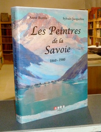 Les peintres de la Savoie 1860-1980 (Nouvelle édition 2015, enrichie de plus de 45 nouveaux peintres)