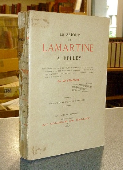 Le séjour de Lamartine à Belley. Souvenirs de son éducation classique d'après ses ouvrages & des...