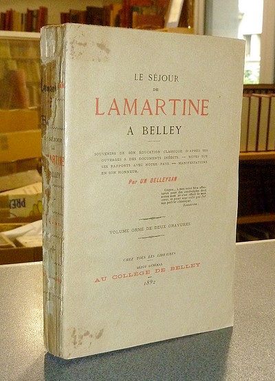 Le séjour de Lamartine à Belley. Souvenirs de son éducation classique d'après ses ouvrages & des...