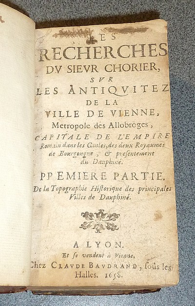 Les recherches du Sieur Chorier, sur les Antiquitéz de la Ville de Vienne, Métropole des Allobroges, Capitale de l'Empire Romain dans les Gaules, des deux Royaumes de Bourgogne, & présentement du Dauphiné (1658)