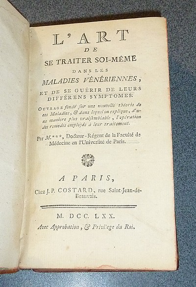 L'art de se traiter soi-même dans les maladies vénériennes, et de se guérir de leurs différens symptomes. Ouvrage fondé sur une nouvelle théorie de ces Maladies & dans lequel on explique [...] l'opération des remèdes employés à leur traitement