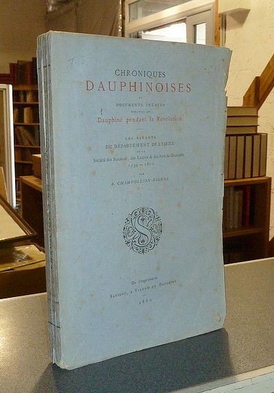 Chroniques dauphinoises et documents inédits relatifs au Dauphiné pendant la Révolution. Les Savants du département de l'Isère et la Société des Sciences, des Lettres et Arts de Grenoble 1794-1810