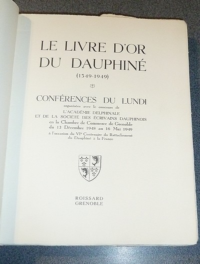 Le livre d'Or du Dauphiné 1349-1949 (3 volumes). Conférences historiques organisées avec le concours de l'Académie Delphinale et de la Société des Écrivains Dauphinois à l'occasion du VIe centenaire du rattachement du Dauphiné à la France