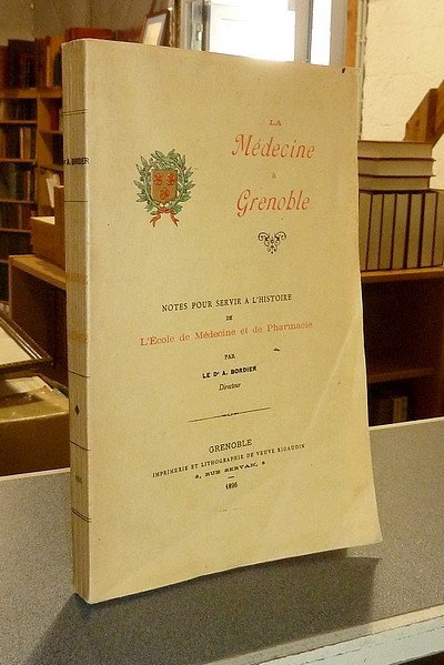 La Médecine à Grenoble. Notes pour servir à l'Histoire de l'École de Médecine et de Pharmacie