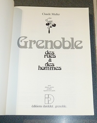 Grenoble des rues & des hommes. Rues, places, ponts, jardins, squares & quais
