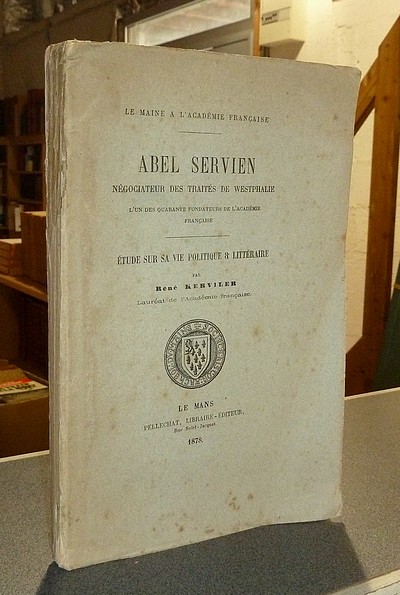 Abel Servien, négociateur des Traités de Westphalie, l'un des quarante fondateurs de l'Académie française. Étude sur sa vie politique & littéraire (Le Maine à l'Académie française) (avec une lettre autographe de l'auteur)