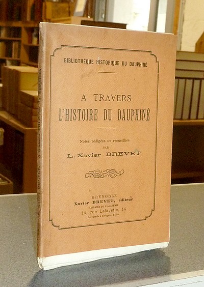 A Travers l'Histoire du Dauphiné. Notes rédigées ou recueillies par L.-Xavier Drevet