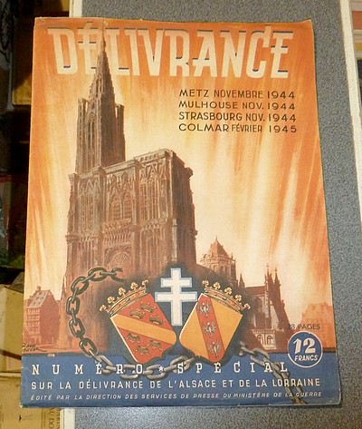 Délivrance. Metz novembre 1944, Mulhouse nov. 1944, Strasbourg nov. 1944, Colmar février 1944. Numéro spécial sur la délivrance de l'Alsace et de la Lorraine