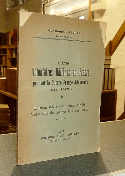 Les Volontaires Hellènes en France pendant la Guerre Franco-Allemande en 1870. Relation suivie...