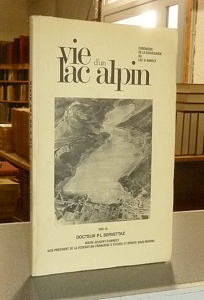 Livre ancien Savoie - Vie d'un lac alpin. Chronique de la sauvegarde du lac d'Annecy - Servettaz, Dr. P. L.