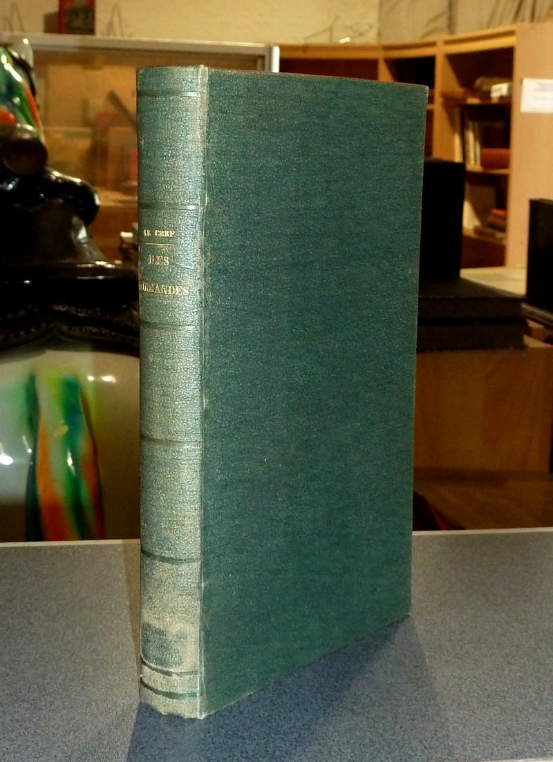 L'Archipel des Iles Normandes. Jersey, Guernesey, Auregny, Sark et dépendances. Institutions communales, judiciaires, féodales de ces îles