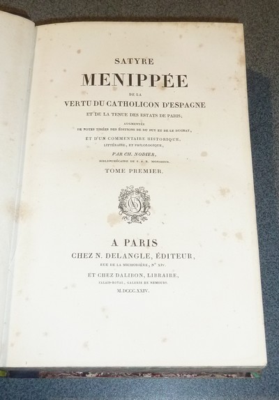 Satyre Menippée de la Vertu du Catholicon d'Espagne et de la tenue des estats de Paris; augmentée de notes tirées des éditions de Du Puy et de Le Duchat, et d'un commentaire historique, littéraire et philosophique par Ch. Nodier