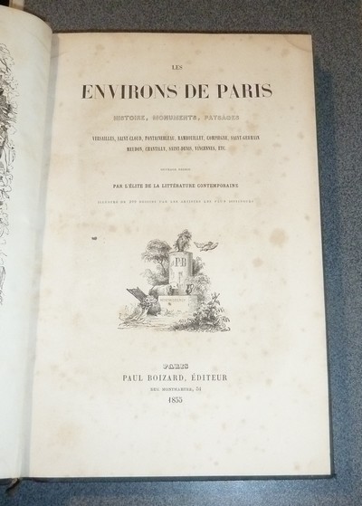 Les Environs de Paris. Histoire, Monuments, Paysages. Versailles, Saint-Cloud, Fontainebleau, Rambouillet, Compiègne, Saint-Germain, Meudon, Chantilly, Saint-Denis, Vincennes, etc.