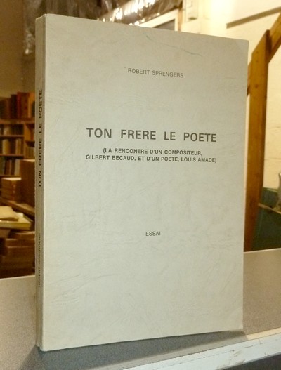 Ton frère le poète (la rencontre d'un compositeur, Gilbert Bécaud et d'un poète, Louis Amade)....