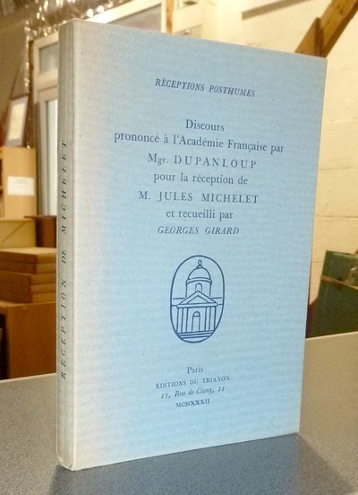 Discours prononcé à l'Académie Française par Mgr. Dupanloup pour la réception de M. Jules Michelet et recueilli par Georges Girard