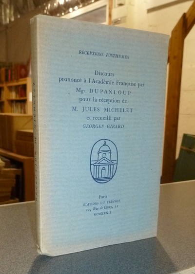 Discours prononcé à l'Académie Française par Mgr. Dupanloup pour la réception de M. Jules Michelet et recueilli par Georges Girard