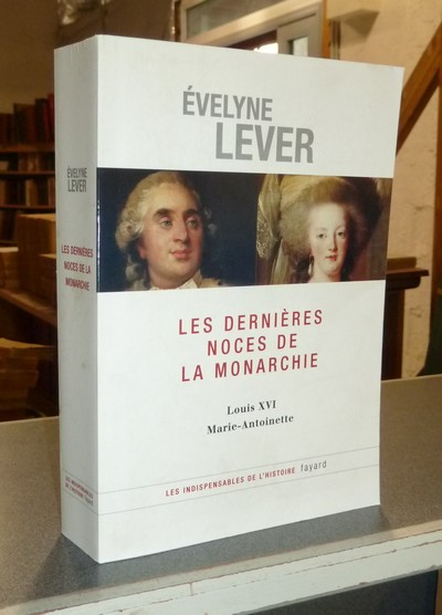 Les dernières Noces de la Monarchie. Louis XVI - Marie Antoinette