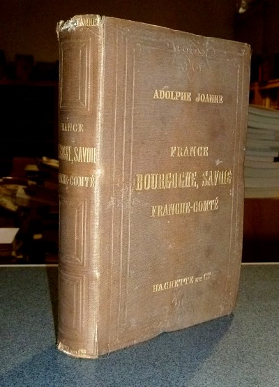 Itinéraire général de la France. De Paris à la Méditerranée (Première partie) Bourgogne, Franche-Comté, Savoie, Bourbonnais, Lyonnais, etc.