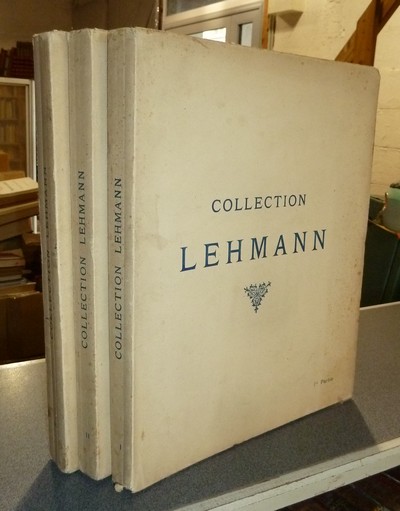 Collection Lehmann (3 volumes) 1re partie : Objets d'art et d'ameublement, Tapisseries. 2e partie : Tableaux anciens, pastels, dessins. 3e partie : Tableaux anciens, objets d'art et haute curiosité