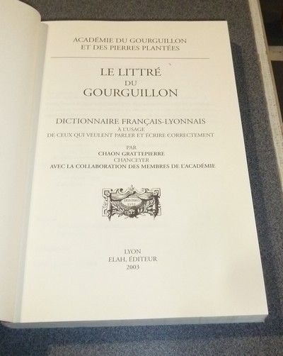 Le Littré du Gourguillon. Le Dictionnaire du vrai parler lyonnais. Français - Lyonnais à l'usage de ceux qui veulent parler et écrire correctement