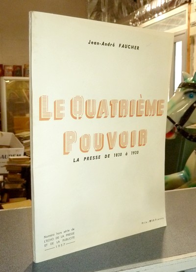 Le Quatrième pouvoir, la presse de 1830 à 1930