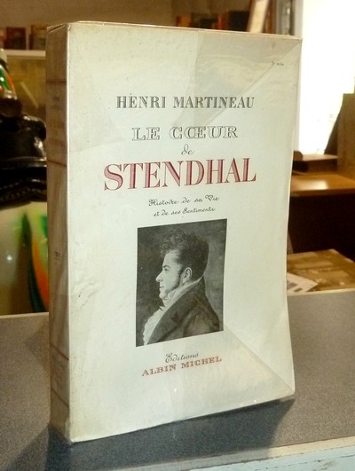 Le coeur de Stendhal. Histoire de sa vie et de ses sentiments. Tome I : 1783-1821