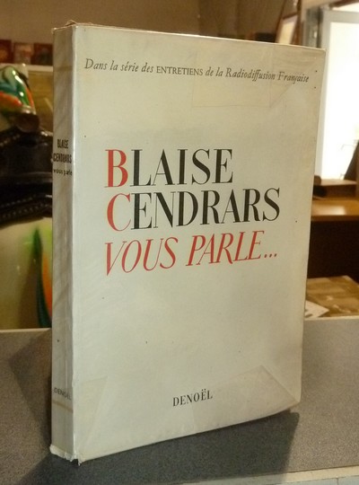 Blaise Cendras vous parle... Dans la série des Entretiens de la radiodiffusion française