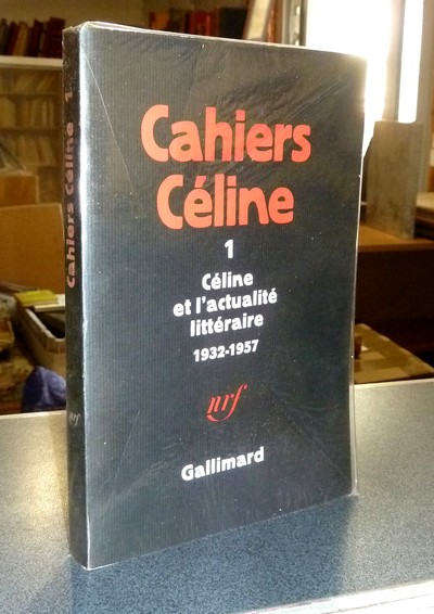 Cahiers Céline 1 - Céline et l'acualité littéraire 1932-1957 - Céline & Dauphin, Jean-Pierre & Godard, Henri