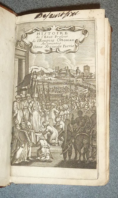Histoire de l'état présent de l'Empire Ottoman contenant les maximes politiques des Turcs, les principaux points de la religion Mahométane, les sectes, les hérésies & les diverses sortes de religieux, leur discipline militaire avec une usurpation...